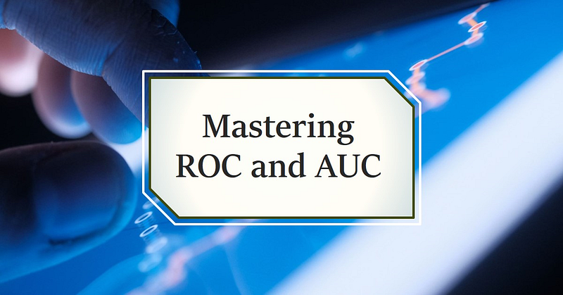 Understanding ROC and AUC in Model Evaluation