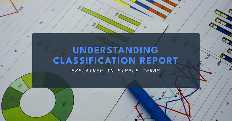 Classification Report Explained — Precision, Recall, Accuracy, Macro average, and Weighted Average